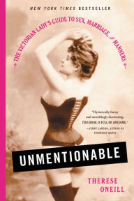 Title: Unmentionable: The Victorian Lady's Guide to Sex, Marriage, and Manners, Author: Therese Oneill