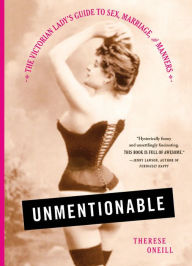 Title: Unmentionable: The Victorian Lady's Guide to Sex, Marriage, and Manners, Author: Bekka Williams