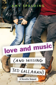Title: Love and Music (and Missing Ted Callahan): A Novella Sequel, Author: Amy Spalding