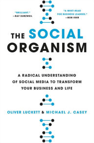 Title: The Social Organism: A Radical Understanding of Social Media to Transform Your Business and Life, Author: Oliver Luckett