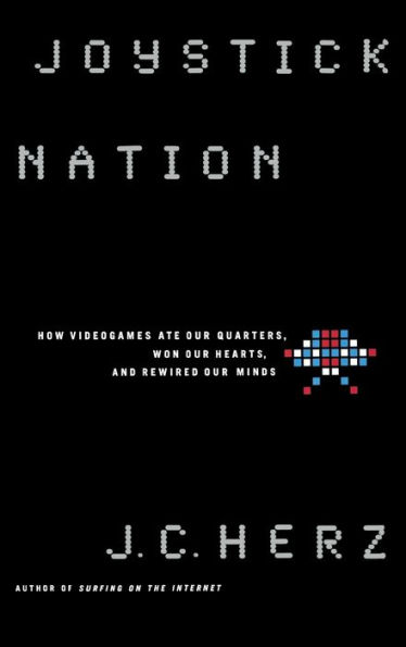 Joystick Nation: How Videogames Ate Our Quarters, Won Our Hearts, and Rewired Our Minds