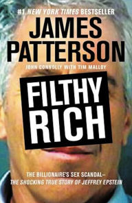 Title: Filthy Rich: A Powerful Billionaire, the Sex Scandal that Undid Him, and All the Justice that Money Can Buy: The Shocking True Story of Jeffrey Epstein, Author: James Patterson