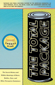 Title: The Total Package: The Secret History and Hidden Meanings of Boxes, Bottles, Cans and Other Persuasive Containers, Author: Thomas Hine