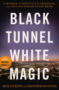 Title: Black Tunnel White Magic: A Murder, a Detective's Obsession, and '90s Los Angeles at the Brink, Author: Rick Jackson