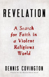 Title: Revelation: A Search for Faith in a Violent Religious World, Author: Dennis Covington