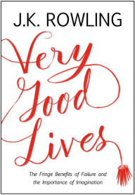 Title: Very Good Lives: The Fringe Benefits of Failure and the Importance of Imagination, Author: J. K. Rowling