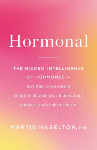 Free audio books cd downloads Hormonal: The Hidden Intelligence of Hormones -- How They Drive Desire, Shape Relationships, Influence Our Choices, and Make Us Wiser English version 9780316369213 by Martie Haselton