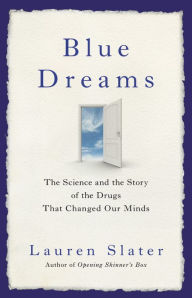 Blue Dreams: The Science and the Story of the Drugs that Changed Our Minds