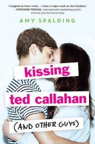 Title: Kissing Ted Callahan (and Other Guys), Author: Amy Spalding