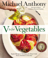 Read full books online no download V Is for Vegetables: Inspired Recipes & Techniques for Home Cooks -- from Artichokes to Zucchini by Michael Anthony (English Edition) 9780316373357