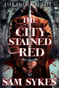 Title: The City Stained Red (Bring Down Heaven Series #1), Author: Sam Sykes