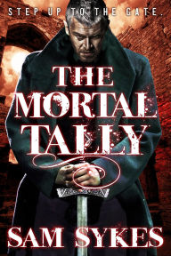 Title: The Mortal Tally (Bring Down Heaven Series #2), Author: Sam Sykes