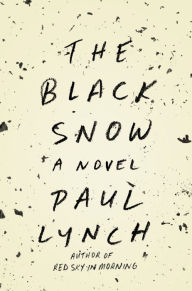 Title: The Black Snow: A Novel, Author: Paul Lynch