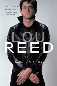 Title: Lou Reed: A Life, Author: Anthony DeCurtis