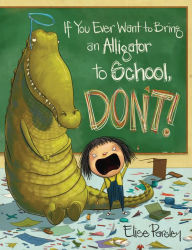 Free download online books to read If You Ever Want to Bring an Alligator to School, Don't!