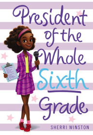 Title: President of the Whole Sixth Grade, Author: Sherri Winston