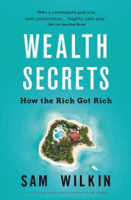 Title: Wealth Secrets of the One Percent: A Modern Manual to Getting Marvelously, Obscenely Rich, Author: Sam Wilkin