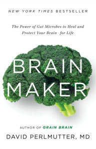 Title: Brain Maker: The Power of Gut Microbes to Heal and Protect Your Brain-for Life, Author: David Perlmutter MD