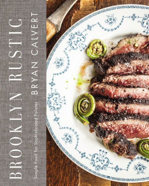 Brooklyn Rustic: Simple Food for Sophisticated Palates by Bryan Calvert ...