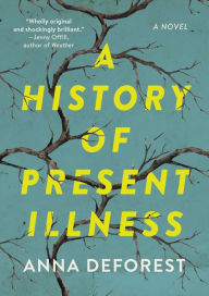 Title: A History of Present Illness: A Novel, Author: Anna DeForest