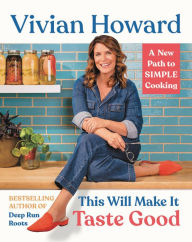 Title: This Will Make It Taste Good: A New Path to Simple Cooking, Author: Vivian Howard