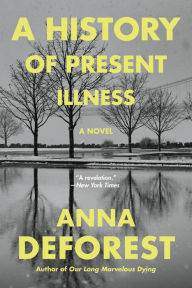 Title: A History of Present Illness: A Novel, Author: Anna DeForest