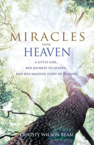 Title: Miracles from Heaven: A Little Girl, Her Journey to Heaven, and Her Amazing Story of Healing, Author: Christy Wilson Beam