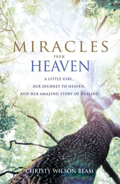 Miracles from Heaven: A Little Girl, Her Journey to Heaven, and Her Amazing Story of Healing