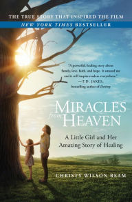 Title: Miracles from Heaven: A Little Girl, Her Journey to Heaven, and Her Amazing Story of Healing, Author: Christy Wilson Beam