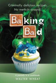 Title: Baking Bad: A Parody in a Cookbook, Author: Walter Wheat