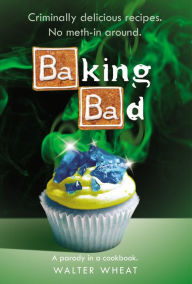 Title: Baking Bad: A Parody in a Cookbook, Author: Walter Wheat
