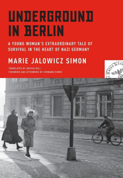 Underground in Berlin: A Young Woman's Extraordinary Tale of Survival in the Heart of Nazi Germany