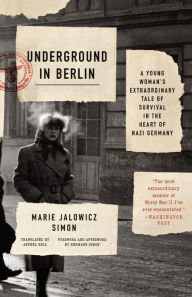 Title: Underground in Berlin: A Young Woman's Extraordinary Tale of Survival in the Heart of Nazi Germany, Author: Marie Jalowicz Simon