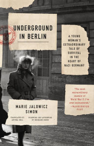 Title: Underground in Berlin: A Young Woman's Extraordinary Tale of Survival in the Heart of Nazi Germany, Author: Marie Jalowicz Simon