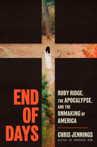 Title: End of Days: Ruby Ridge, the Apocalypse, and the Unmaking of America, Author: Chris Jennings