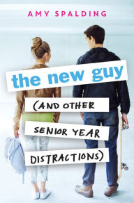 Title: The New Guy (and Other Senior Year Distractions), Author: Amy Spalding