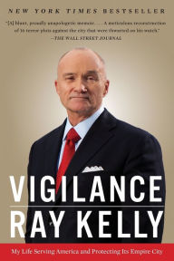 Title: Vigilance: My Life Serving America and Protecting Its Empire City, Author: Ray Kelly