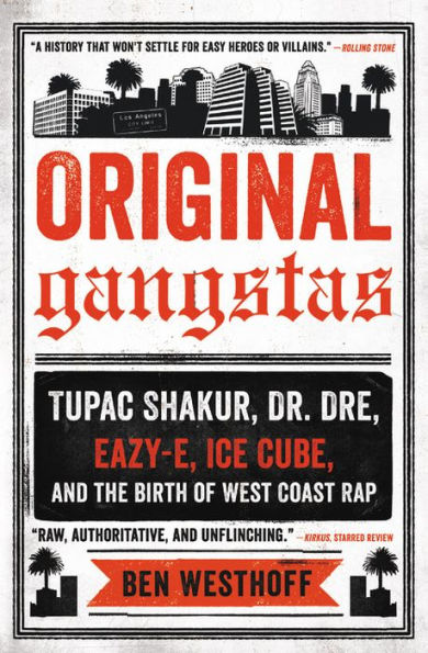 Original Gangstas: The Untold Story of Dr. Dre, Eazy-E, Ice Cube, Tupac Shakur, and the Birth of West Coast Rap