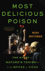 Most Delicious Poison: The Story of Nature's Toxins-From Spices to Vices
