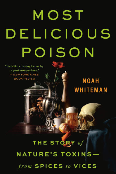 Most Delicious Poison: The Story of Nature's Toxins-From Spices to Vices