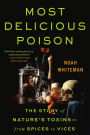 Most Delicious Poison: The Story of Nature's Toxins-From Spices to Vices