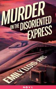 Title: Murder on the Disoriented Express, Author: Emily Lloyd-Jones
