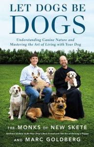 Title: Let Dogs Be Dogs: Understanding Canine Nature and Mastering the Art of Living with Your Dog, Author: Monks of New Skete