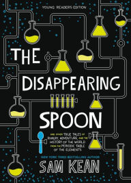 Free audiobook downloads for blackberry The Disappearing Spoon: And Other True Tales of Rivalry, Adventure, and the History of the World from the Periodic Table of the Elements (Young Readers Edition) by Sam Kean 