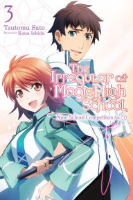 Title: The Irregular at Magic High School, Vol. 3 (light novel): Nine School Competition Arc, Part I, Author: Tsutomu Sato