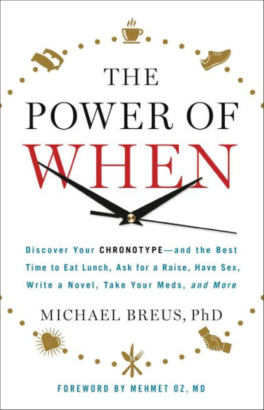 The Power of When: Discover Your Chronotype--and the Best Time to Eat Lunch, Ask for a Raise, Have Sex, Write a Novel, Take Your Meds, and More