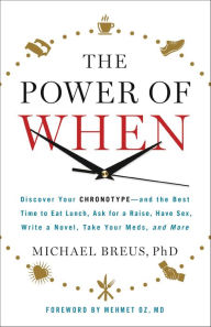 Title: The Power of When: Discover Your Chronotype--and the Best Time to Eat Lunch, Ask for a Raise, Have Sex, Write a Novel, Take Your Meds, and More, Author: Michael Breus