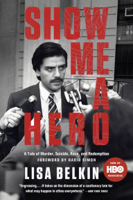 Title: Show Me a Hero: A Tale of Murder, Suicide, Race, and Redemption, Author: Lisa Belkin