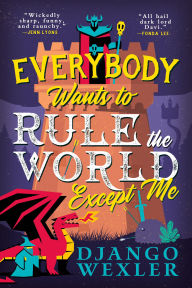 Title: Everybody Wants to Rule the World Except Me, Author: Django Wexler