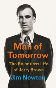 Download bestselling books Man of Tomorrow: The Relentless Life of Jerry Brown